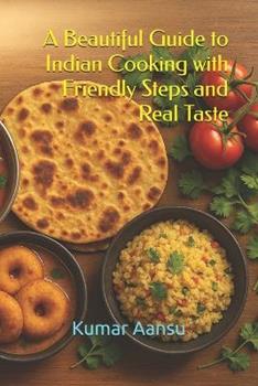 Libro in inglese A Beautiful Guide to Indian Cooking with Friendly Steps and Real Taste  - Kumar Aansu