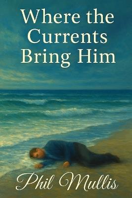 Where The Currents Bring Him - Phil Mullis - cover