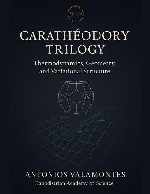 Carathéodory Trilogy: Thermodynamics, Geometry, and Variational Structure - Antonios Valamontes - cover