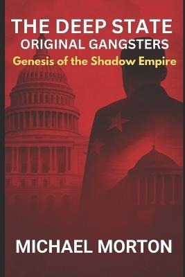 The Deep State - Original Gangsters: Genesis of the Shadow Empire - Michael Morton - cover
