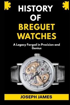 History of Breguet Watches: A Legacy Forged in Precision and Genius - Joseph James - cover