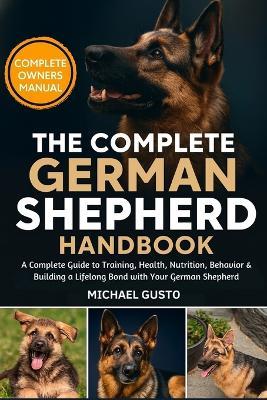 The Complete German Shepherd Handbook: A Complete Guide to Training, Health, Nutrition, Behavior & Building a Lifelong Bond with Your German Shepherd - Michael Gusto - cover
