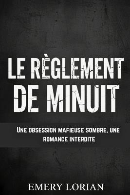 Le Règlement De Minuit: Une obsession mafieuse sombre, une romance interdite - Emery Lorian - cover