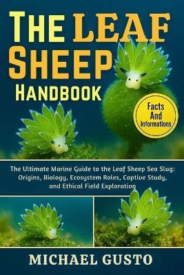The Leaf Sheep Handbook: The Ultimate Marine Guide to the Leaf Sheep Sea Slug: Origins, Biology, Ecosystem Roles, Captive Study, and Ethical Field Exploration - Michael Gusto - cover