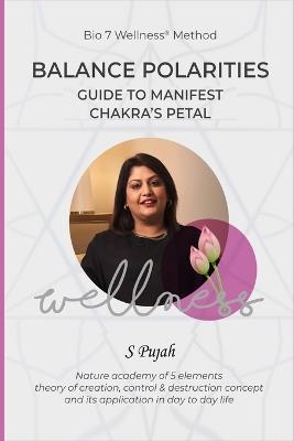 Bio 7 Wellness(R) Method: The Ultimate Guide to Manifest Chakra Balance, Harmony, and Healing Using Vedic Petals, Five Elements, and Bio-Well Technology - S Pujah - cover