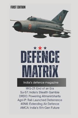 Defence Matrix: The New Age of Indian Defence: From MiG-21 to AMCA - India's Journey Towards Next-Gen Military Power - Pankaj Kumar - cover