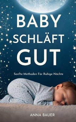 Baby Schläft Gut: Sanfte Methoden Für Ruhige Nächte - Anna Bauer - cover