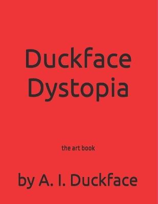 Duckface Dystopia: the art book - Keith Edward Reynolds,Brandon Simon,A I Duckface - cover