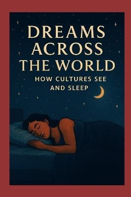 Dreams Across the World: How Cultures Sleep and See - Reverend Rachel Love - cover