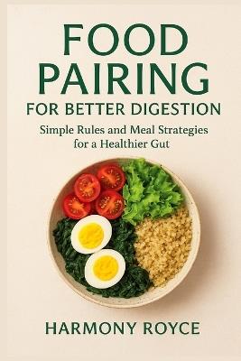 Food Pairing for Better Digestion: Simple Rules and Meal Strategies for a Healthier Gut - Harmony Royce - cover