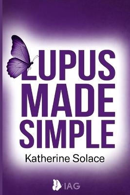 Lupus Made Simple: A Complete, Plain-Language Guide to Symptoms, Triggers, Treatment Options, and Daily Strategies for Taking Control of Your Health - Katherine Solace - cover