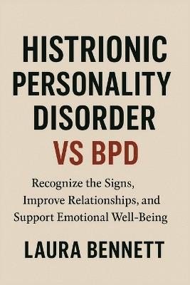 Histrionic Personality Disorder vs BPD: Recognize the Signs, Improve Relationships, and Support Emotional Well-Being - Laura Bennett - cover