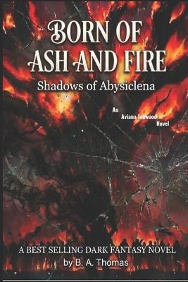 Born of Ash and Fire: Shadow of Abysiclena - B a Thomas - cover