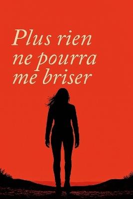 Plus rien ne pourra me briser: Se relever, se reconstruire et trouver la force intérieure - Clara Helsinki - cover
