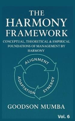 The Harmony Framework: Conceptual and Theoretical Foundations of Management by Harmony - Goodson Mumba - cover