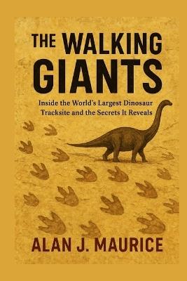 816348: Inside the World's Largest Dinosaur Tracksite and the Secrets It Reveals - Alan J Maurice - cover