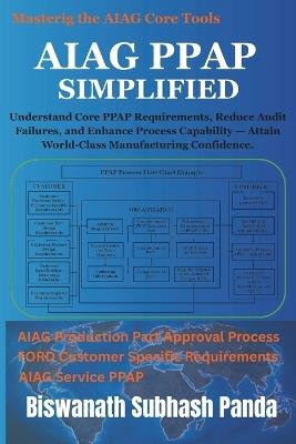 AIAG PPAP Simplified: Understand Core PPAP Requirements, Reduce Audit Failures, and Enhance Process Capability - Attain World-Class Manufacturing Confidence. - Biswanath Subhash Panda - cover