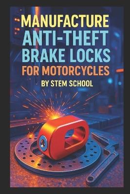 Manufacture Anti-Theft Brake Locks for Motorcycles: Build Rugged, Compact Locks with Powerful Built-In Alarms - Stem School - cover