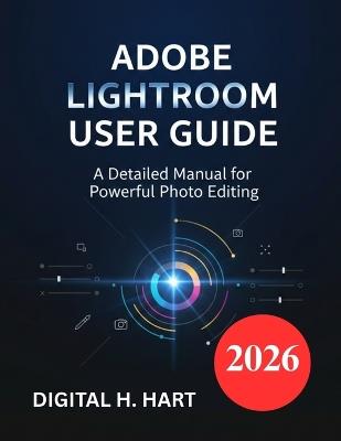 Adobe Lightroom User Guide: A Detailed Manual for Powerful Photo Editing - Digital H Hart - cover