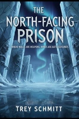 North Facing Prison - Trey Schmitt - cover