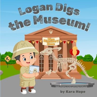 Logan Digs the Museum!: A Kid's STEM Eco Adventure About Dinosaurs, Fossils, and Big Feelings - Kara Hope - cover