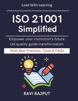 ISO 21001 Simplified: Practical Guide for Education Leaders From Compliance to Excellence ISO certification for schools Higher education governance Education audit checklist Future of learn - Ravi Rajput - cover