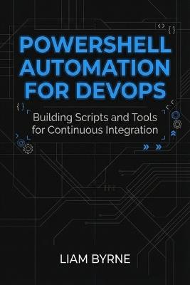 PowerShell Automation for DevOps: Building Scripts and Tools for Continuous Integration - Liam Byrne - cover