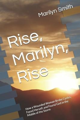 Rise, Marilyn, Rise: How a Wounded Woman Broke Cycles, Faced Herself, and Found God in the Middle of the Storm - Marilyn Smith - cover