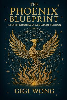 The Phoenix Blueprint: A Map of Remembering, Burning, Breaking, Rising & Becoming - Gigi Wong - cover
