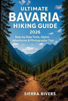 Ultimate Bavaria Hiking Guide 2026: Step-by-Step Trails, Alpine Adventures & Photography Tips - Sierra Rivers - cover