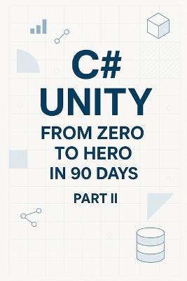 C# Unity from Zero to Hero in 90 Days Part 2: Part 2: Game Systems (Days 46-90) - Laurius Sestokas - cover
