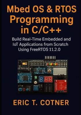 MBED OS & RTOS Programming in C/C++: Build Real-Time Embedded & IoT Applications Using FreeRTOS 11.2.0 - Eric T Cotner - cover