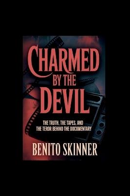 Charmed by the devil: The Truth, The Tapes, and The Terror Behind the Documentary - Benito Skinner - cover