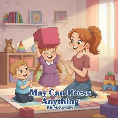 May Can Press Anything: A Fun Picture Book about Pushing Safely and Building Strong Arms, Chest, Back and Shoulders - Rk M Stewart - cover