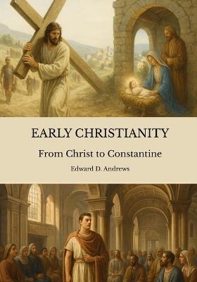Early Christianity: From Christ to Constantine - Edward D Andrews - cover