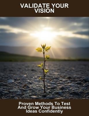 Validate Your Vision: Proven Methods To Test And Grow Your Business Ideas Confidently - Crystal Ocasio - cover