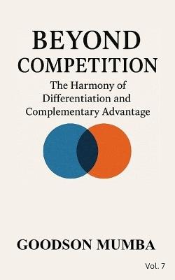 Beyond Competition: The Harmony of Differentiation and Complimentary Advantage - Goodson Mumba - cover