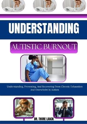 Understanding autistic burnout: Understanding, Preventing, And Recovering From Chronic Exhaustion And Overwhelm In Autism - Dr Thore Laack - cover