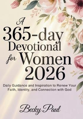 A 365-Day Devotional for Women 2026: Daily Guidance and Inspiration to Renew Your Faith, Identity, and Connection with God - Becky Paul - cover