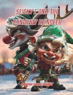 Slicky E and the Runaway Reindeer: A Magical Christmas Adventure - Michael Edward Fresquez - cover