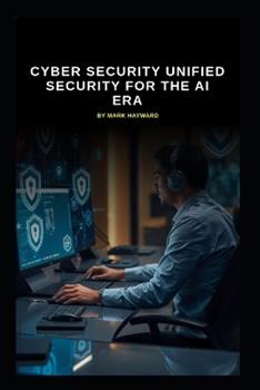 Libro in inglese Cyber Security Unified Security for the AI Era  - Mark Hayward