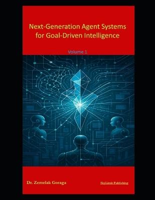 Next-Generation Agent Systems for Goal-Driven Intelligence - Zemelak Goraga - cover