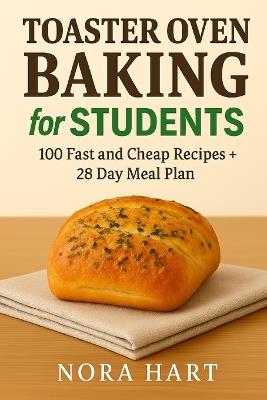Toaster Oven Baking for Students: 100 Fast and Cheap Recipes + 28 Day Meal Plan - Nora Hart - cover