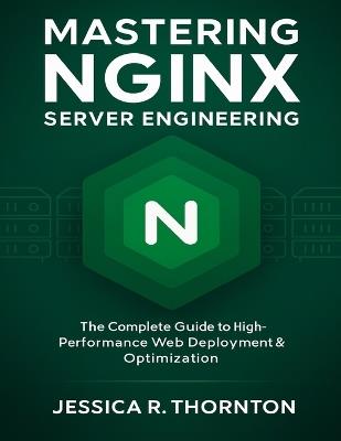 Mastering NGINX Server Engineering: The Complete Guide to High-Performance Web Deployment & Optimization - Jessica R Thornton - cover