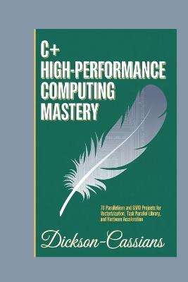 C# High-Performance Computing Mastery: 70 Parallelism and SIMD Projects for Vectorization, Task Parallel Library, and Hardware Acceleration - Dickson Cassian - cover