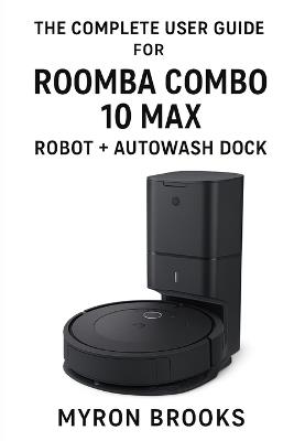 The complete user guide for Roomba Combo 10 Max robot + AutoWash dock - Myron Brooks - cover