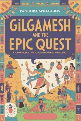 Gilgamesh and the Epic Quest: A Fun Introduction to Ancient World Mythology - Pandora Spraggins - cover