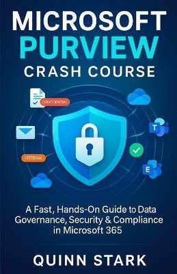 Microsoft Purview Crash Course: A Fast, Hands-On Guide to Data Governance, Security & Compliance in Microsoft 365 - Quinn Stark - cover