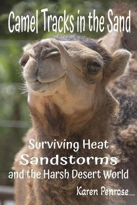 Camel Tracks in the Sand: Surviving Heat, Sandstorms, and the Harsh Desert World: Facts for Kids/Bactrian/Dromedary/Desert Animals/Adaptations/Ecosystem/Conservation/Endangered Animals/Wildlife Science/STEM Activities/Citizen Science - Karen Penrose - cover