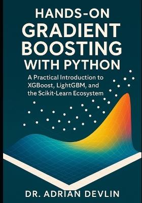 Hands-On Gradient Boosting with Python: A Practical Introduction to XGBoost, LightGBM, and the Scikit-Learn Ecosystem - Adrian Devlin - cover